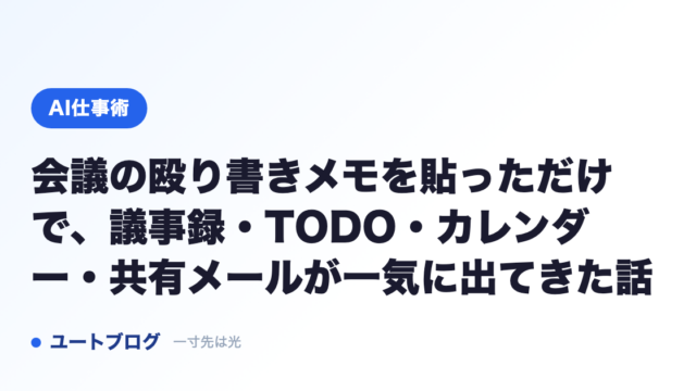 会議の殴り書きメモを貼っただけで、議事録・TODO・カレンダー・共有メールが一気に出てきた話