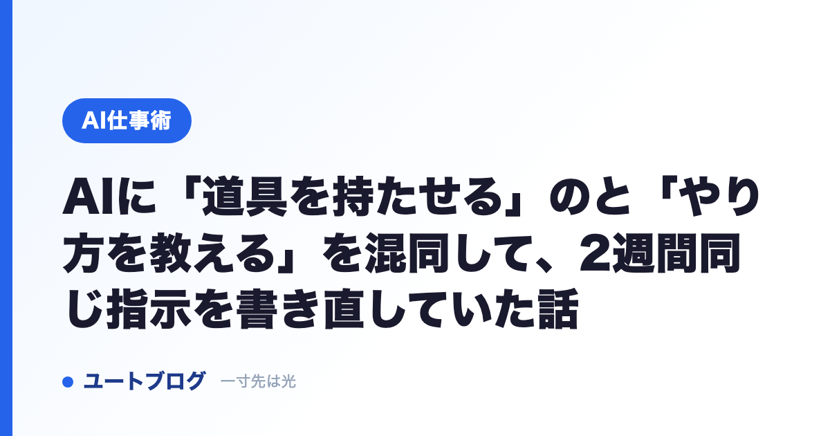 AIに「道具を持たせる」のと「やり方を教える」を混同して、2週間同じ指示を書き直していた話