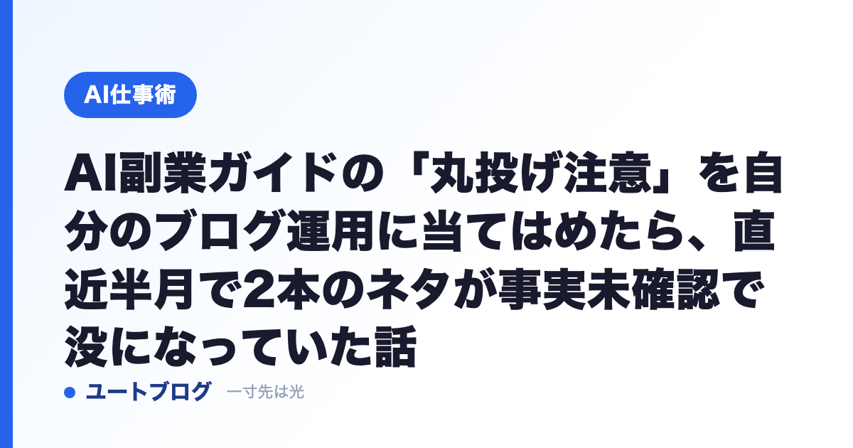 AI副業ガイドの「丸投げ注意」を自分のブログ運用に当てはめたら、直近半月で2本のネタが事実未確認で没になっていた話