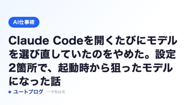 Claude Codeを開くたびにモデルを選び直していたのをやめた。設定2箇所で、起動時から狙ったモデルになった話