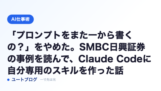 「プロンプトをまた一から書くの？」をやめた。SMBC日興証券の事例を読んで、Claude Codeに自分専用のスキルを作った話