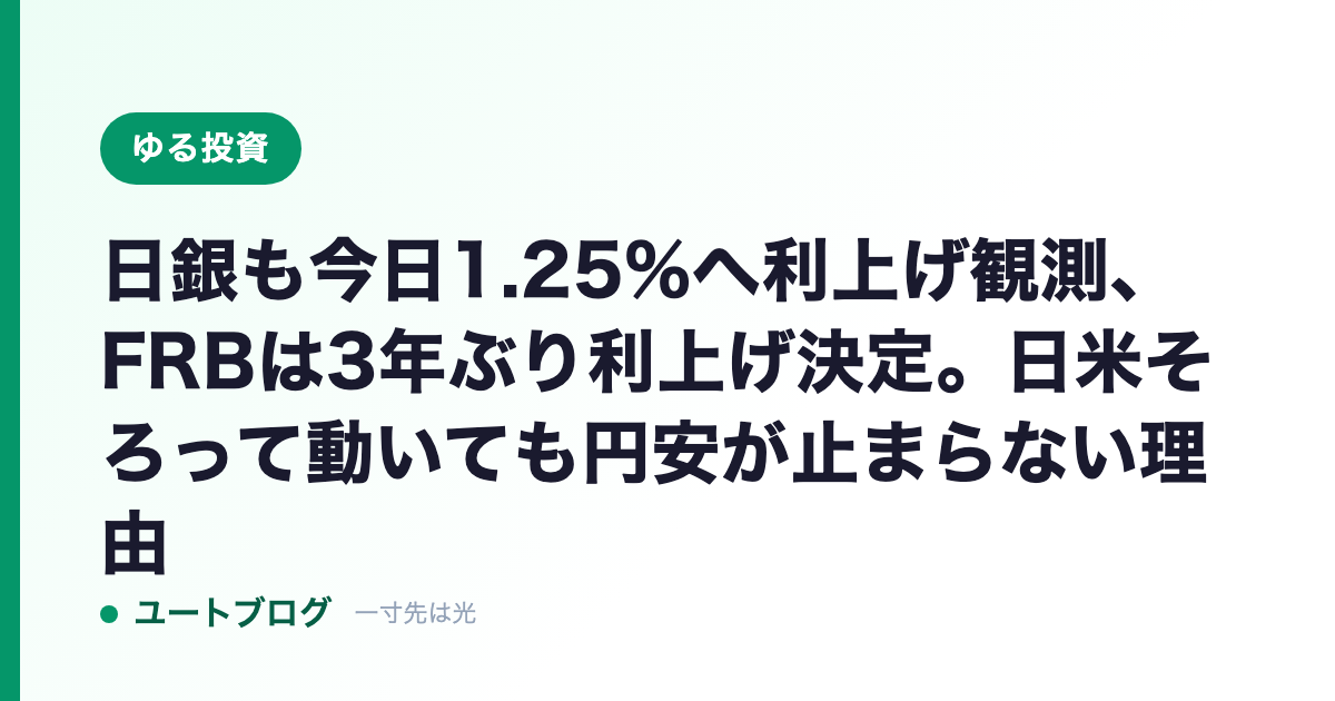 日銀も今日1.25%へ利上げ観測、FRBは3年ぶり利上げ決定。日米そろって動いても円安が止まらない理由