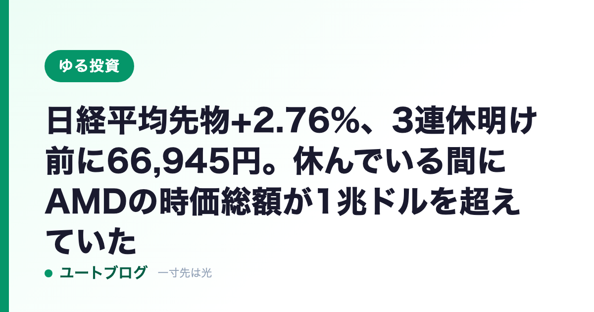 日経平均先物+2.76%、3連休明け前に66,945円。休んでいる間にAMDの時価総額が1兆ドルを超えていた