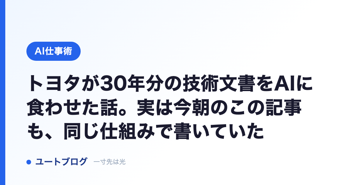 トヨタが30年分の技術文書をAIに食わせた話。実は今朝のこの記事も、同じ仕組みで書いていた
