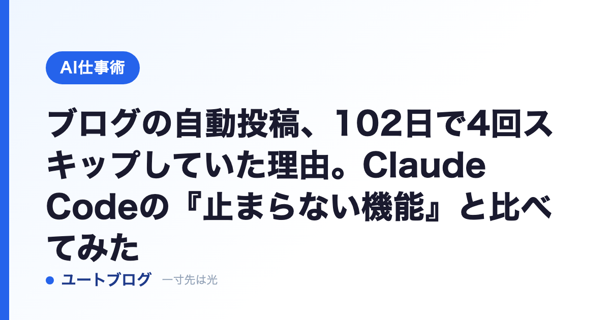 ブログの自動投稿、102日で4回スキップしていた理由。Claude Codeの『止まらない機能』と比べてみた