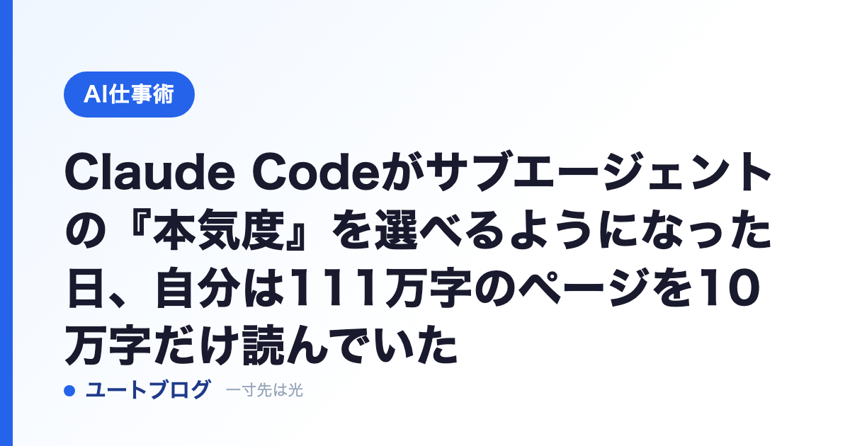 Claude Codeがサブエージェントの『本気度』を選べるようになった日、自分は111万字のページを10万字だけ読んでいた