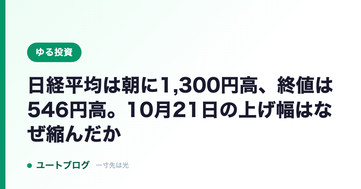 日経平均は朝に1,300円高、終値は546円高。10月21日の上げ幅はなぜ縮んだか