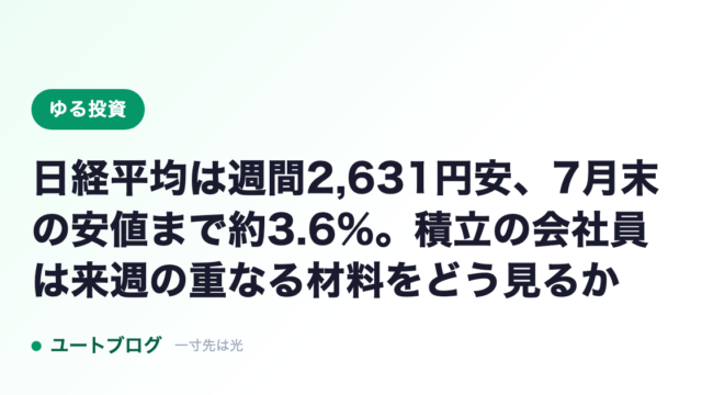 日経平均は週間2,631円安、7月末の安値まで約3.6%。積立の会社員は来週の重なる材料をどう見るか